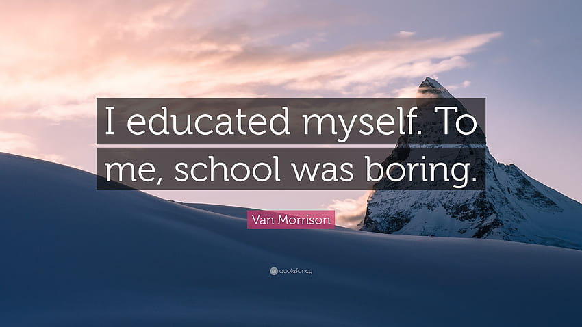 Van Morrison Zitat: „Ich habe mich selbst geet. Schule war für mich langweilig HD-Hintergrundbild